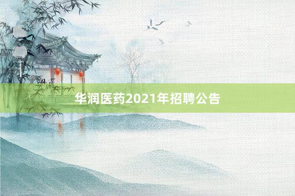 华润医药2021年招聘公告