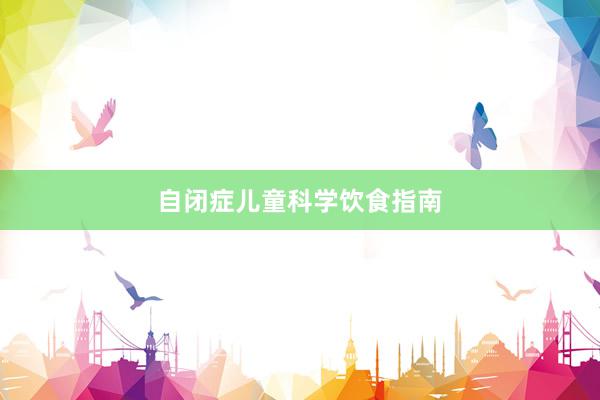 自闭症儿童科学饮食指南